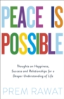 Image for Peace is possible  : thoughts on happiness, success and relationships for a deeper understanding of life
