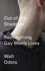 Image for Out of the shadows  : reimagining gay men&#39;s lives