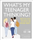 Image for What's my teenager thinking?  : practical child psychology for modern parents