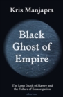 Image for Black ghost of empire  : the long death of slavery and the failure of emancipation
