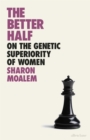 Image for The better half  : on the genetic superiority of women