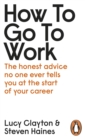 Image for How to Go to Work: The Honest Advice No One Ever Tells You at the Start of Your Career