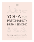 Image for Yoga for pregnancy, birth and beyond  : stay strong, supported, and stress-free