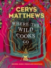 Image for Where the wild cooks go: recipes, music, poetry, cocktails