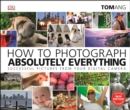 Image for How to photograph absolutely everything