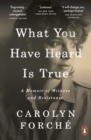 Image for What you have heard is true  : a memoir of witness and resistance