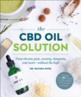 Image for The CBD oil solution  : treat chronic pain, anxiety, insomnia, and more - without the high