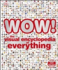 Image for Wow!: the visual encyclopedia of everything.