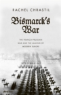 Image for Bismarck&#39;s war  : the Franco-Prussian war and the making of modern Europe