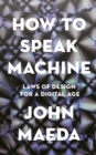 Image for How to speak machine  : laws of design for a digital age