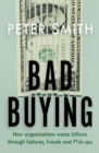 Image for Bad buying: how organisations waste billions through failures, frauds and f**k-ups