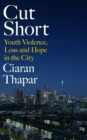 Image for Cut short  : youth violence, loss and hope in the city
