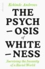 Image for The psychosis of whiteness  : surviving the insanity of a racist world