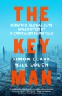 Image for The key man  : how the global elite was duped by a capitalist fairy tale