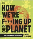 Image for How we&#39;re f***ing up our planet: and what we can do about it