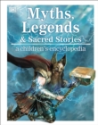 Image for Myths, legends &amp; sacred stories: a children&#39;s encyclopedia