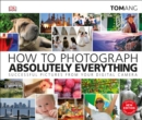 Image for How to photograph absolutely everything