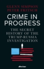 Image for Crime in progress: the secret history of the Trump-Russia investigation