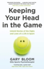 Image for Keeping your head in the game  : untold stories of the highs and lows of a life in sport
