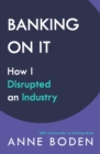 Image for Banking on it  : how I disrupted an industry