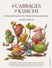 Of cabbages & kimchi  : a practical guide to the world of fermented food - Read, James