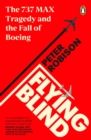 Image for Flying blind  : the 737 MAX tragedy and the fall of Boeing