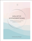 Image for Holistic hypnobirthing  : mindful practices for a positive pregnancy and birth