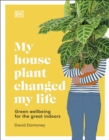 Image for My house plant changed my life  : green wellbeing for the great indoors