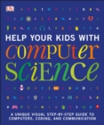 Image for Help your kids with computer science: a unique visual step-by-step guide to computers, coding, and communication.