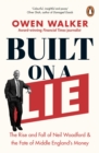 Image for Built on a lie  : the rise and fall of Neil Woodford and the fate of Middle England&#39;s money