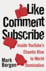 Image for Like, Comment, Subscribe: How YouTube Drives Google&#39;s Dominance and Controls Our Culture
