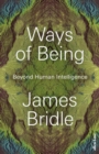 Image for Ways of being  : beyond human intelligence