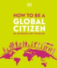 Image for How to be a global citizen  : be informed, get involved