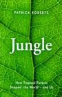 Image for Jungle  : how tropical forests shaped the world - and us