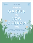 Image for How to garden the low carbon way  : the steps you can take to help combat climate change