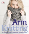 Image for Arm knitting: 30 no-needle projects for you and your home.