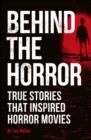 Image for Behind the Horror: True Stories That Inspired Horror Movies