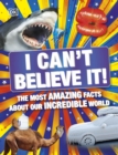 Image for I Can&#39;t Believe It!: The Most Amazing Facts About Our Incredible World