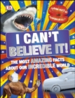 Image for I Can&#39;t Believe It!: The Most Amazing Facts About Our Incredible World