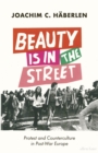 Image for Beauty is in the street  : protest and counterculture in post-war Europe