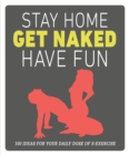 Image for Stay home, get naked, have fun  : 100 ideas for your daily dose of s-exercise