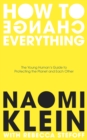 How to change everything  : the young human's guide to protecting the planet and each other - Klein, Naomi