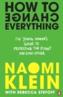 Image for How to change everything  : the young human&#39;s guide to protecting the planet and each other