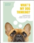 Image for What&#39;s My Dog Thinking?: Understand Your Dog to Give Them a Happy Life