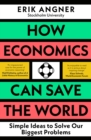 Image for How economics can save the world  : simple ideas to solve our biggest problems