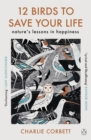 Image for 12 Birds to Save Your Life: Nature&#39;s Lessons on Happiness