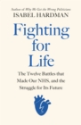 Fighting for life  : the twelve battles that made our NHS, and the struggle for its future - Hardman, Isabel