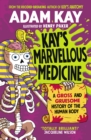 Image for Kay&#39;s marvellous medicine  : a gross and gruesome history of the human body
