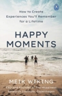 Image for Happy moments  : how to create experiences you&#39;ll remember for a lifetime