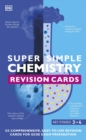 Image for Super Simple Chemistry Revision Cards Key Stages 3 and 4 : 125 Comprehensive, Easy-to-Use Revision Cards for GCSE Exam Preparation